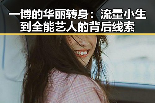 一博的华丽转身：流量小生到全能艺人的背后线索