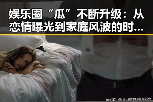 娱乐圈“瓜”不断升级：从恋情曝光到家庭风波的时间线回顾