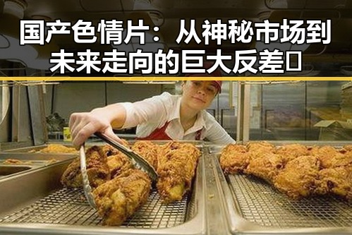 国产色情片：从神秘市场到未来走向的巨大反差🤔